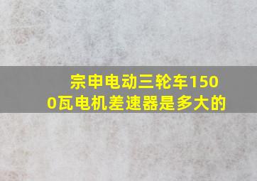 宗申电动三轮车1500瓦电机差速器是多大的