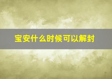 宝安什么时候可以解封