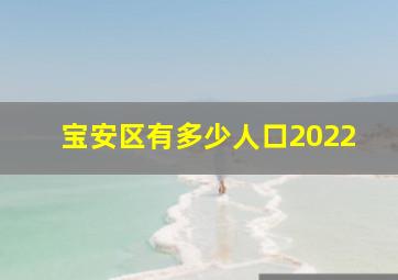 宝安区有多少人口2022