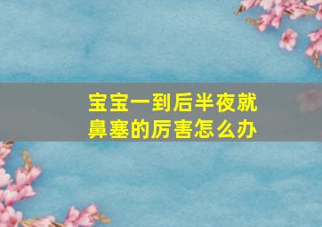 宝宝一到后半夜就鼻塞的厉害怎么办