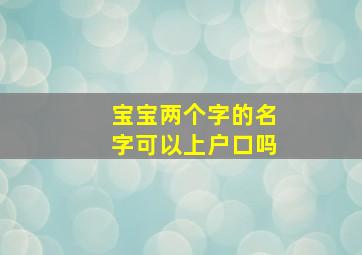 宝宝两个字的名字可以上户口吗