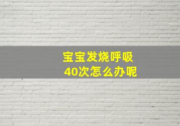 宝宝发烧呼吸40次怎么办呢