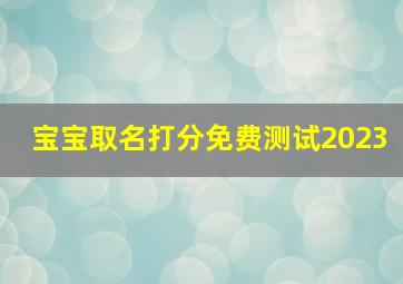 宝宝取名打分免费测试2023