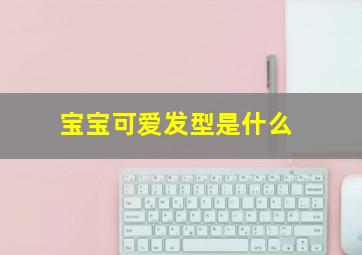 宝宝可爱发型是什么