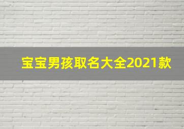 宝宝男孩取名大全2021款