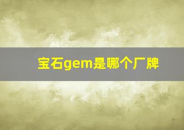 宝石gem是哪个厂牌