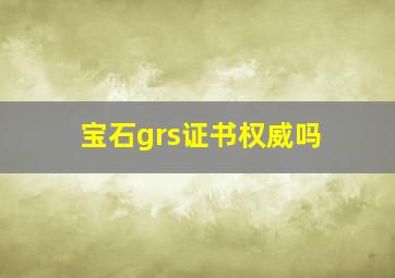 宝石grs证书权威吗