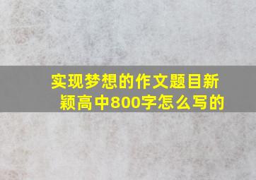 实现梦想的作文题目新颖高中800字怎么写的