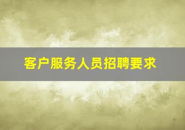 客户服务人员招聘要求