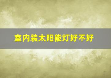 室内装太阳能灯好不好