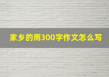 家乡的雨300字作文怎么写