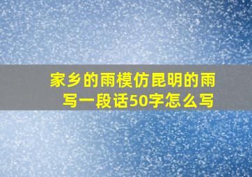 家乡的雨模仿昆明的雨写一段话50字怎么写