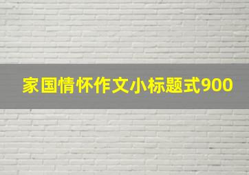 家国情怀作文小标题式900