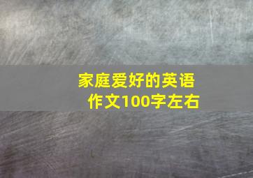 家庭爱好的英语作文100字左右