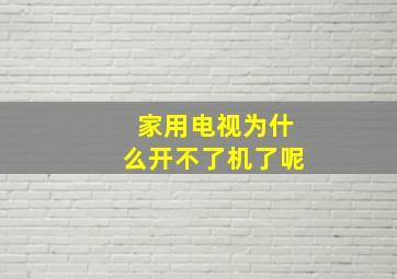 家用电视为什么开不了机了呢