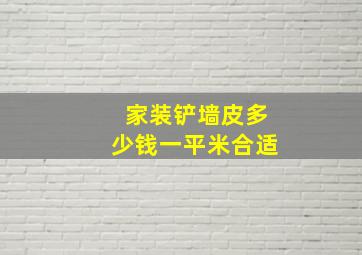 家装铲墙皮多少钱一平米合适