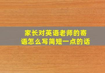 家长对英语老师的寄语怎么写简短一点的话