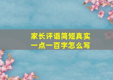 家长评语简短真实一点一百字怎么写