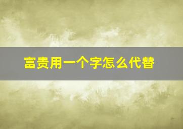 富贵用一个字怎么代替