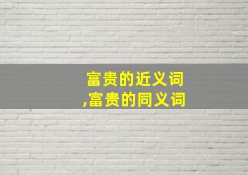 富贵的近义词,富贵的同义词