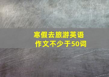 寒假去旅游英语作文不少于50词