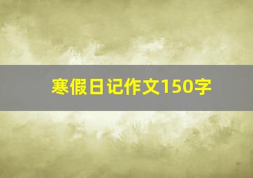 寒假日记作文150字