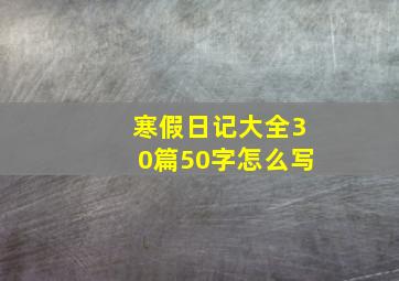 寒假日记大全30篇50字怎么写