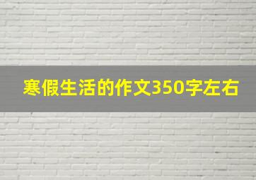 寒假生活的作文350字左右