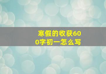 寒假的收获600字初一怎么写