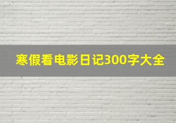 寒假看电影日记300字大全