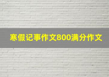 寒假记事作文800满分作文