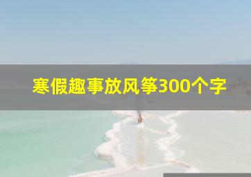 寒假趣事放风筝300个字