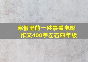 寒假里的一件事看电影作文400字左右四年级