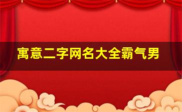 寓意二字网名大全霸气男