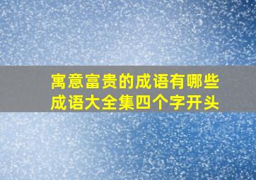 寓意富贵的成语有哪些成语大全集四个字开头