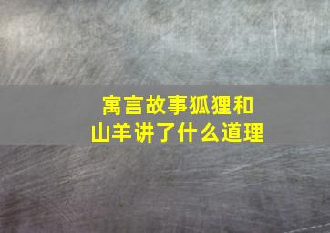 寓言故事狐狸和山羊讲了什么道理