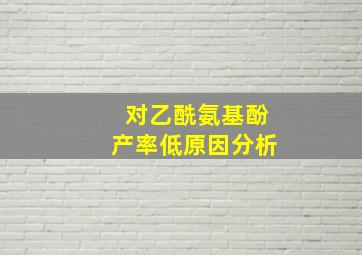 对乙酰氨基酚产率低原因分析