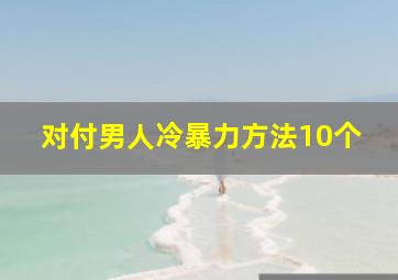 对付男人冷暴力方法10个