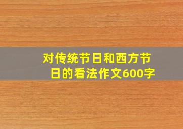 对传统节日和西方节日的看法作文600字