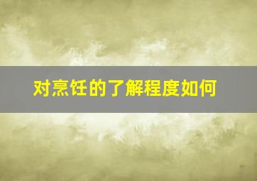 对烹饪的了解程度如何