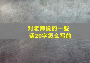 对老师说的一些话20字怎么写的