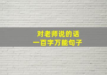 对老师说的话一百字万能句子