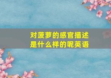 对菠萝的感官描述是什么样的呢英语