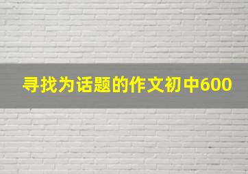 寻找为话题的作文初中600