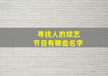 寻找人的综艺节目有哪些名字