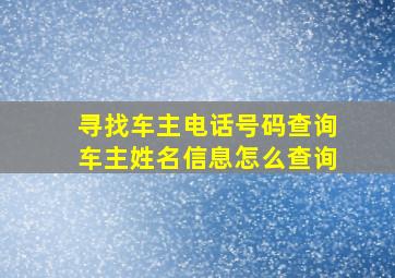 寻找车主电话号码查询车主姓名信息怎么查询