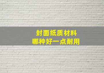 封面纸质材料哪种好一点耐用