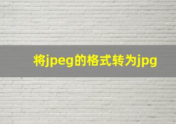 将jpeg的格式转为jpg