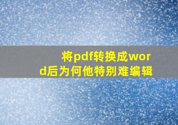 将pdf转换成word后为何他特别难编辑