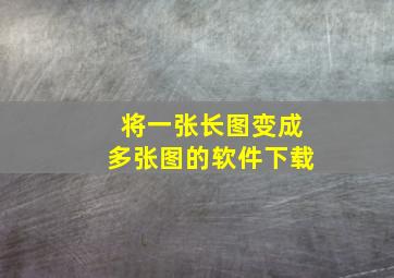 将一张长图变成多张图的软件下载